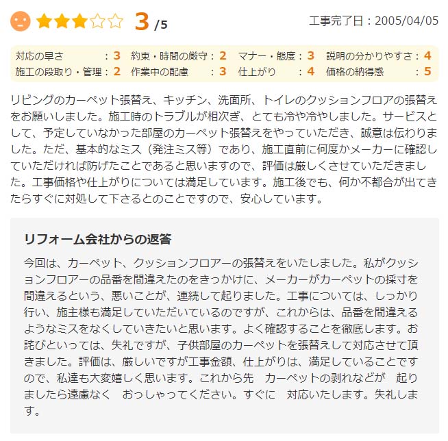   施工時のトラブルが相次ぎ、とても冷や冷ややしました。サービスとして、予定していなかった部屋のカーペット張替えをやっていただき、誠意には応りました。